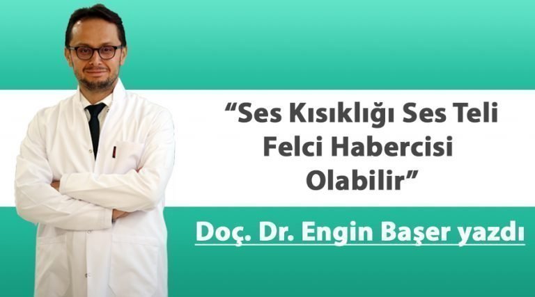 Engin Başer : “Ses kısıklığı Ses Teli Felci habercisi olabilir”