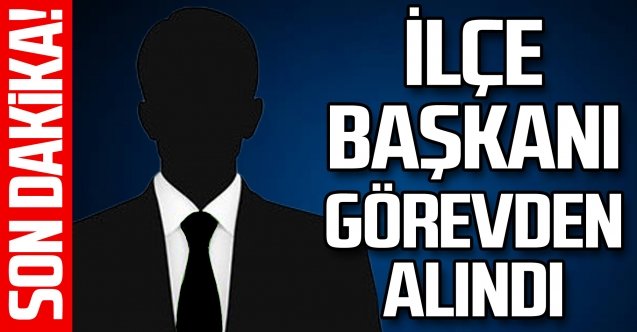 Bir Şok Daha! İlçe Başkanı Görevden Alındı