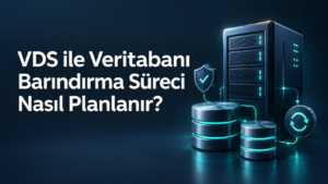 VDS ile Veritabanı Barındırma Süreci Nasıl Planlanır?